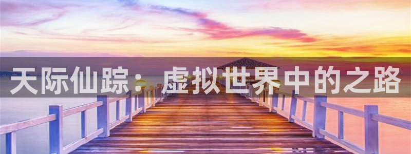 巅峰国际下载：天际仙踪：虚拟世界中的之路